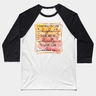 I Continue To Climb Higher -There Are No Limits To What I Can Achieve Baseball T-Shirt